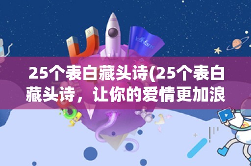 25个表白藏头诗(25个表白藏头诗，让你的爱情更加浪漫)