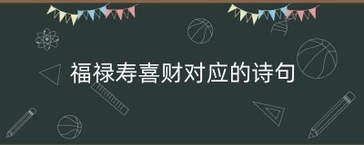 ​福禄寿喜财对应的诗句（寓意着发财顺利的诗词）