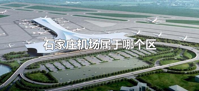石家庄机场属于哪个区