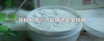 ​牙粉和牙膏能一起用吗 牙粉和牙膏一起用还是单独用效果好呢图片