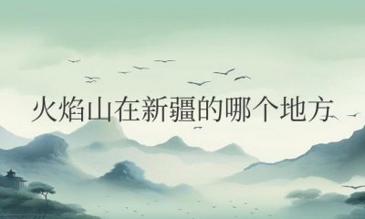 ​火焰山在新疆的哪个地方？气温多少度？