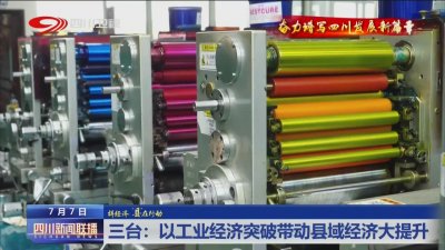 ​四川新闻联播丨三台：以工业经济突破带动县域经济大提升