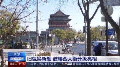 ​旧貌换新颜！近800年历史的北京鼓楼西大街升级亮相