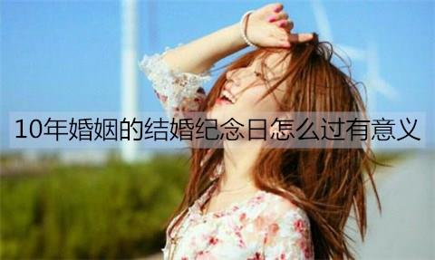 10年婚姻的结婚纪念日怎么过1